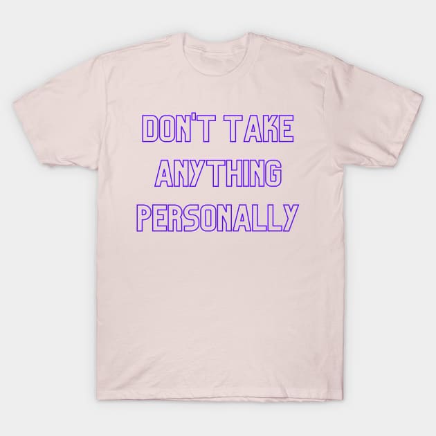 Don't Take Anything Personally (purple print) T-Shirt by Cosmic Heart